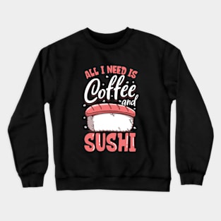 All I need is coffee and sushi Crewneck Sweatshirt